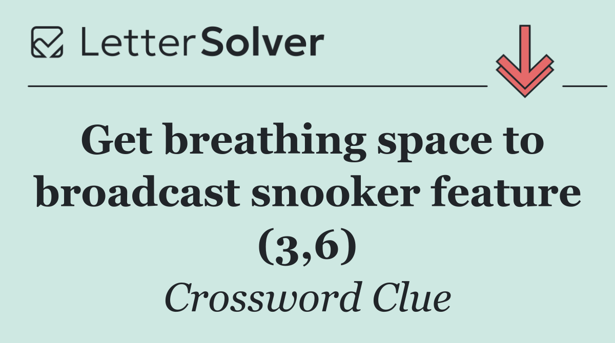 Get breathing space to broadcast snooker feature (3,6)