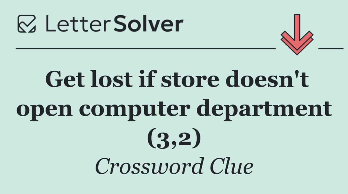 Get lost if store doesn't open computer department (3,2)