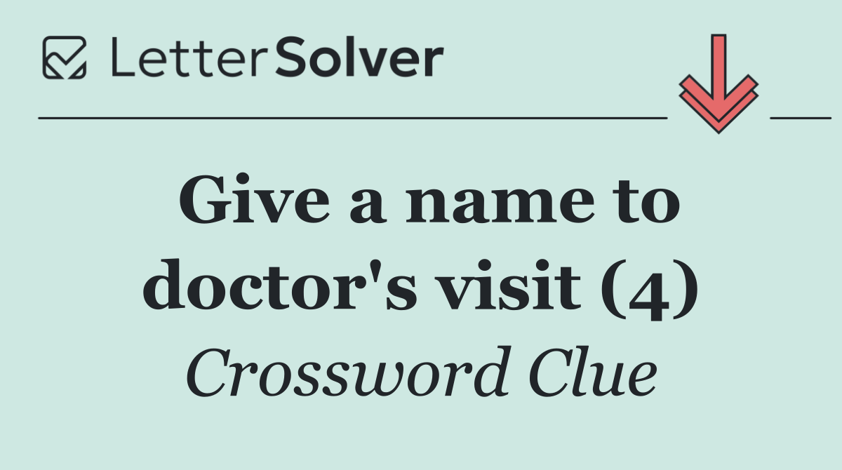 Give a name to doctor's visit (4)