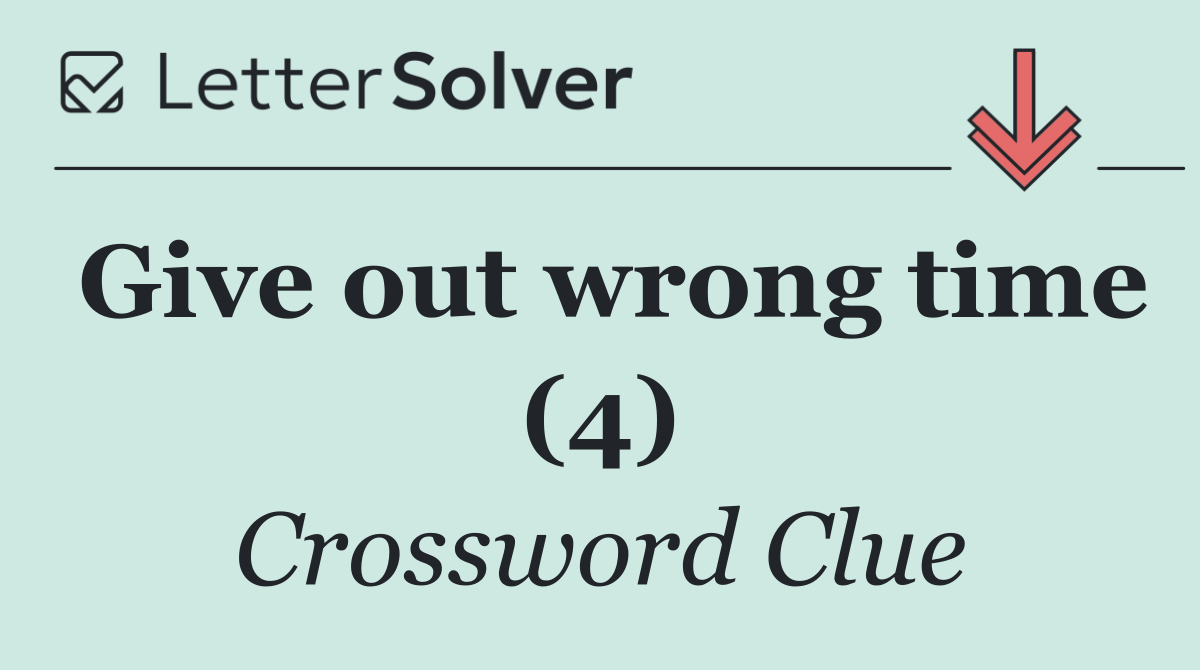 Give out wrong time (4)