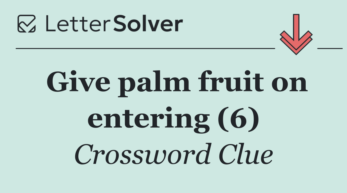 Give palm fruit on entering (6)