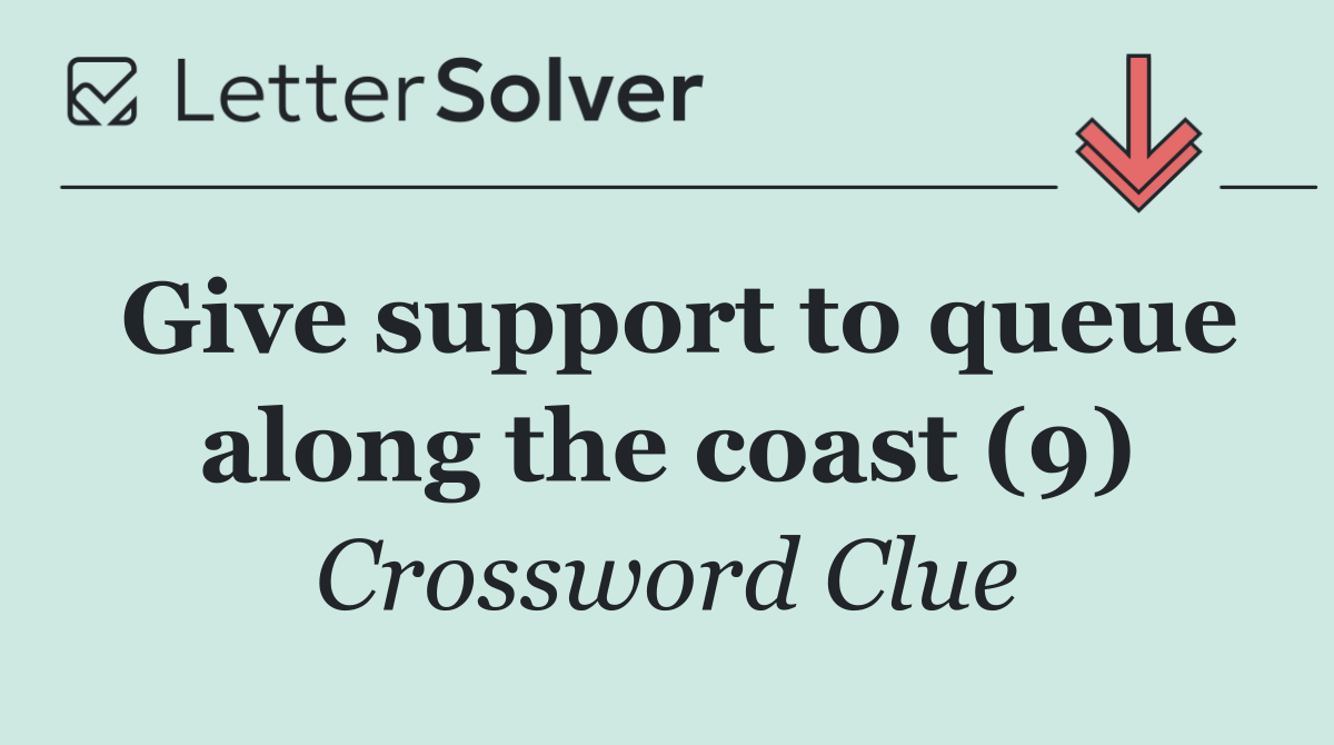 Give support to queue along the coast (9)