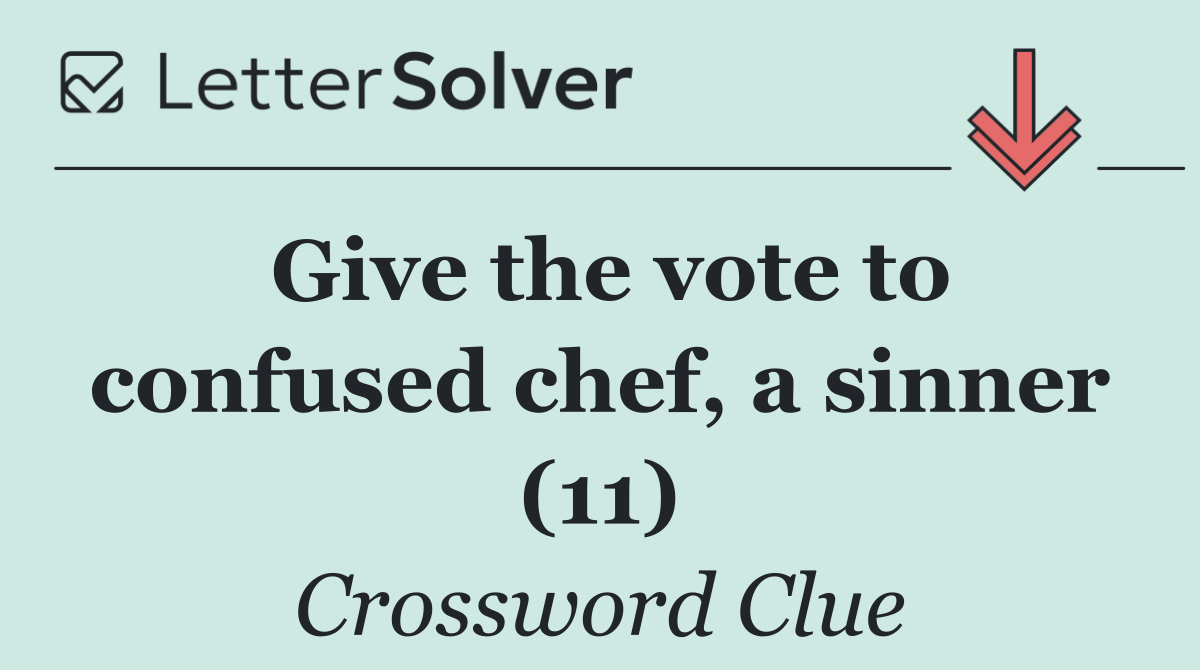 Give the vote to confused chef, a sinner (11)