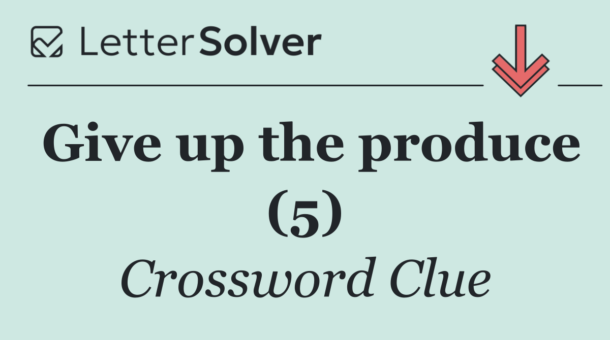 Give up the produce (5)