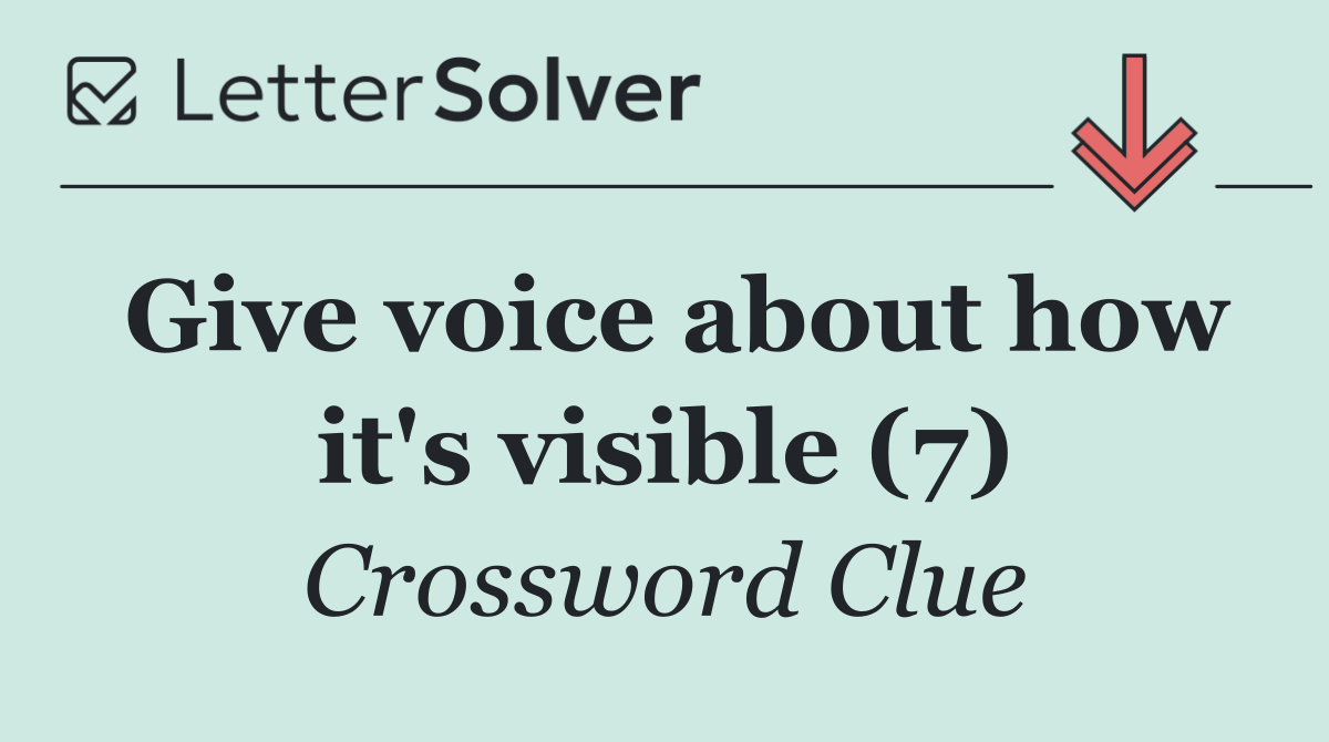 Give voice about how it's visible (7)