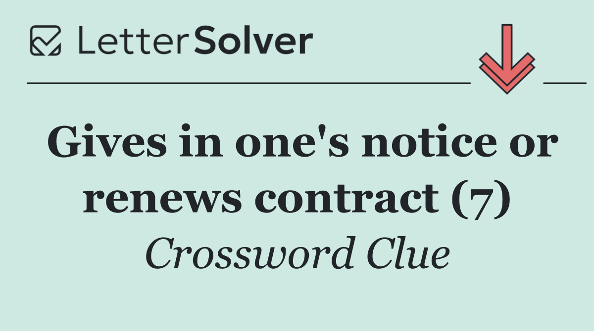 Gives in one's notice or renews contract (7)
