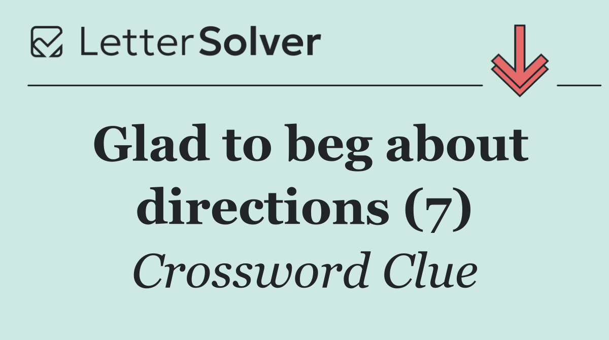 Glad to beg about directions (7)