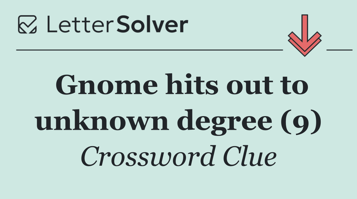 Gnome hits out to unknown degree (9)