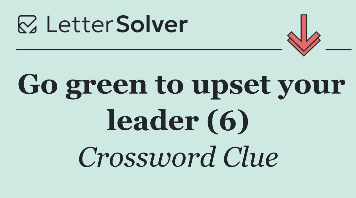 Go green to upset your leader (6)
