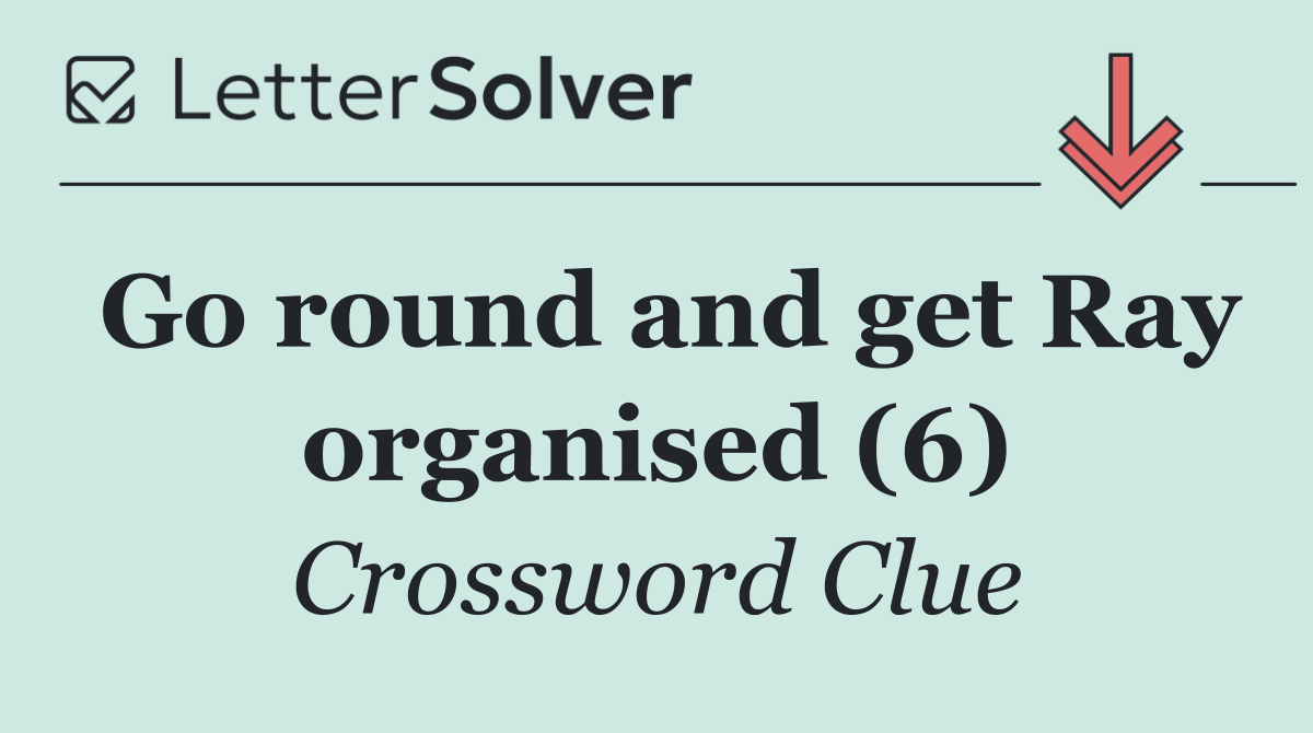 Go round and get Ray organised (6)