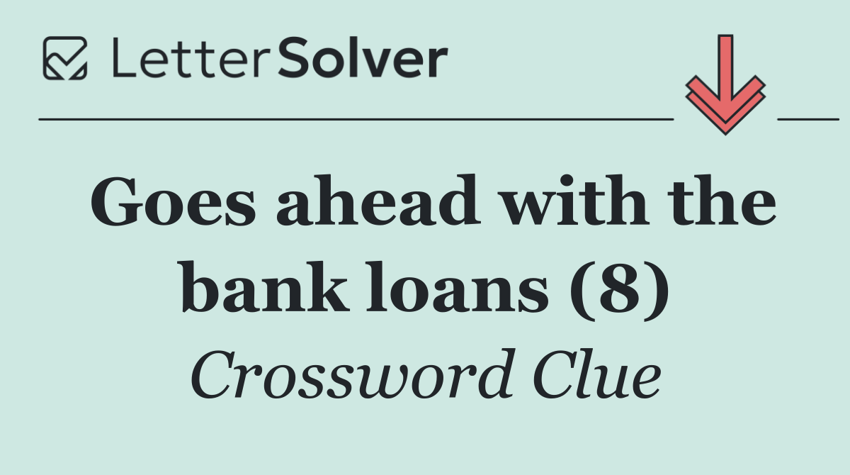Goes ahead with the bank loans (8)