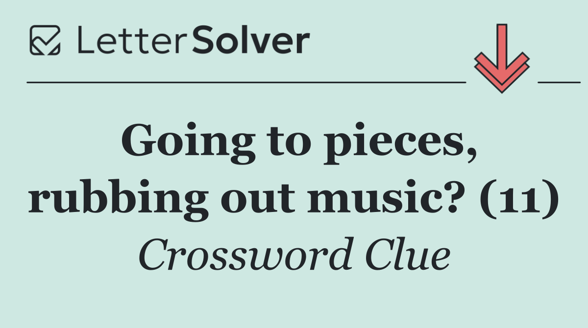 Going to pieces, rubbing out music? (11)