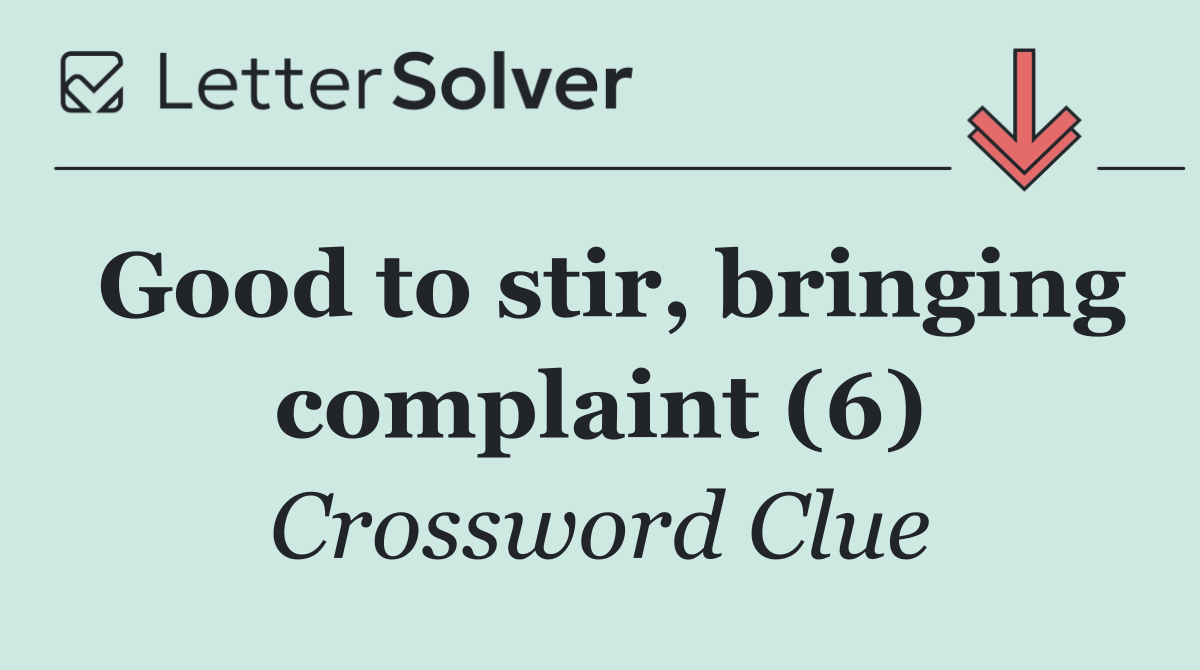 Good to stir, bringing complaint (6)