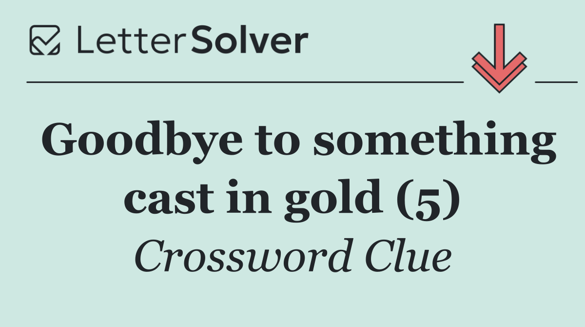 Goodbye to something cast in gold (5)