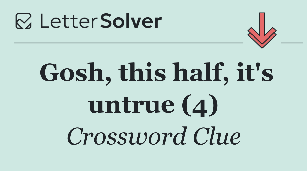 Gosh, this half, it's untrue (4)