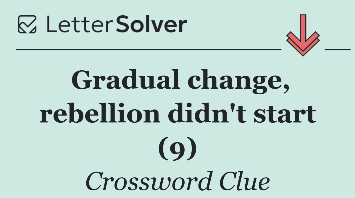 Gradual change, rebellion didn't start (9)