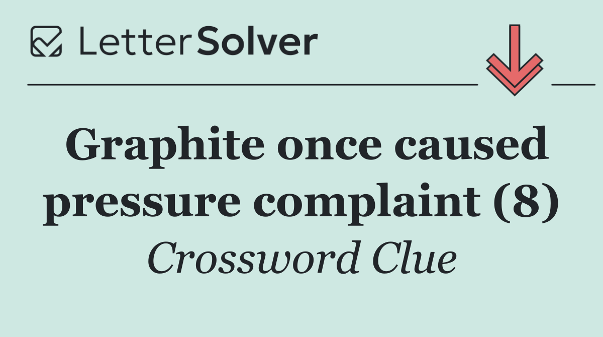 Graphite once caused pressure complaint (8)