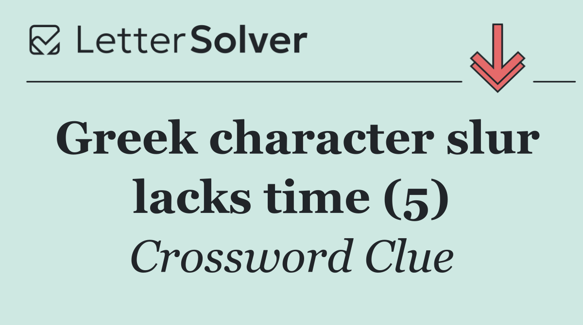 Greek character slur lacks time (5)