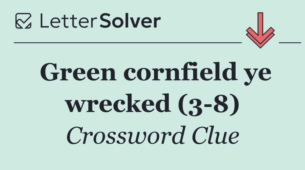 Green cornfield ye wrecked (3 8)