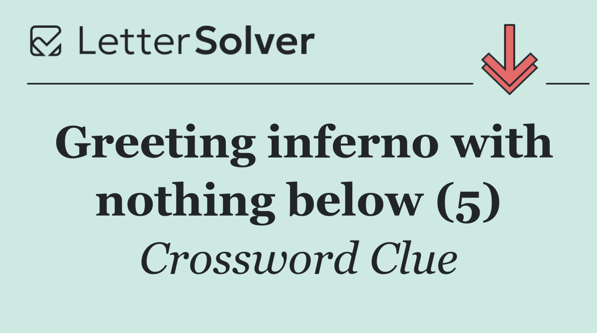 Greeting inferno with nothing below (5)