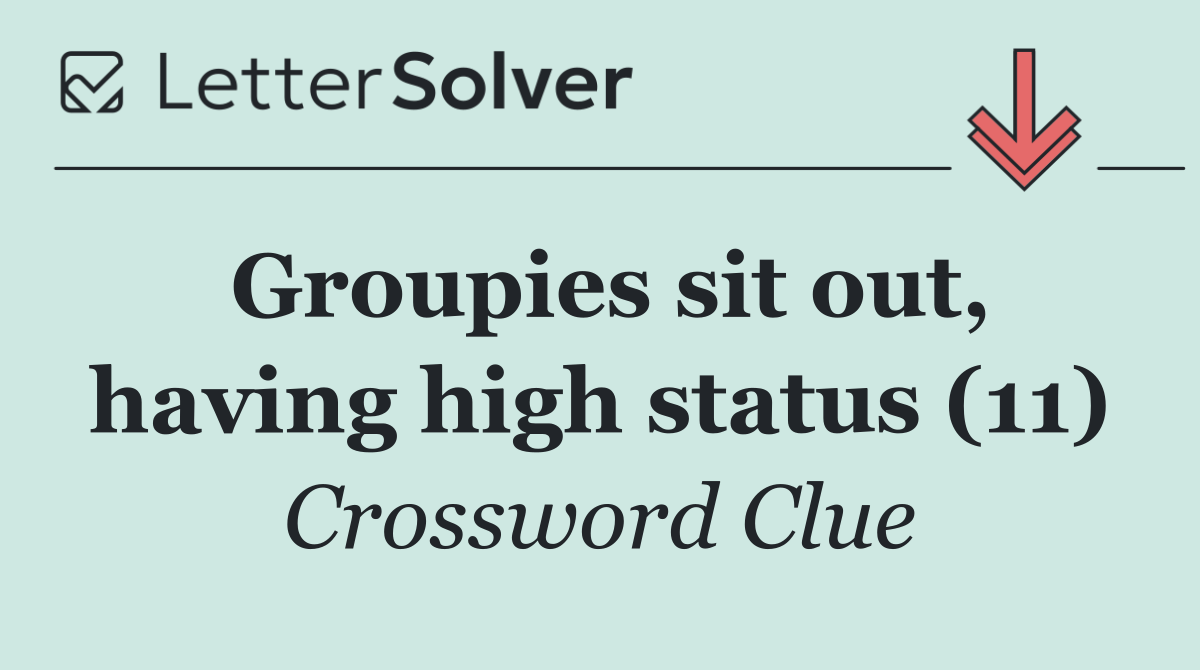 Groupies sit out, having high status (11)