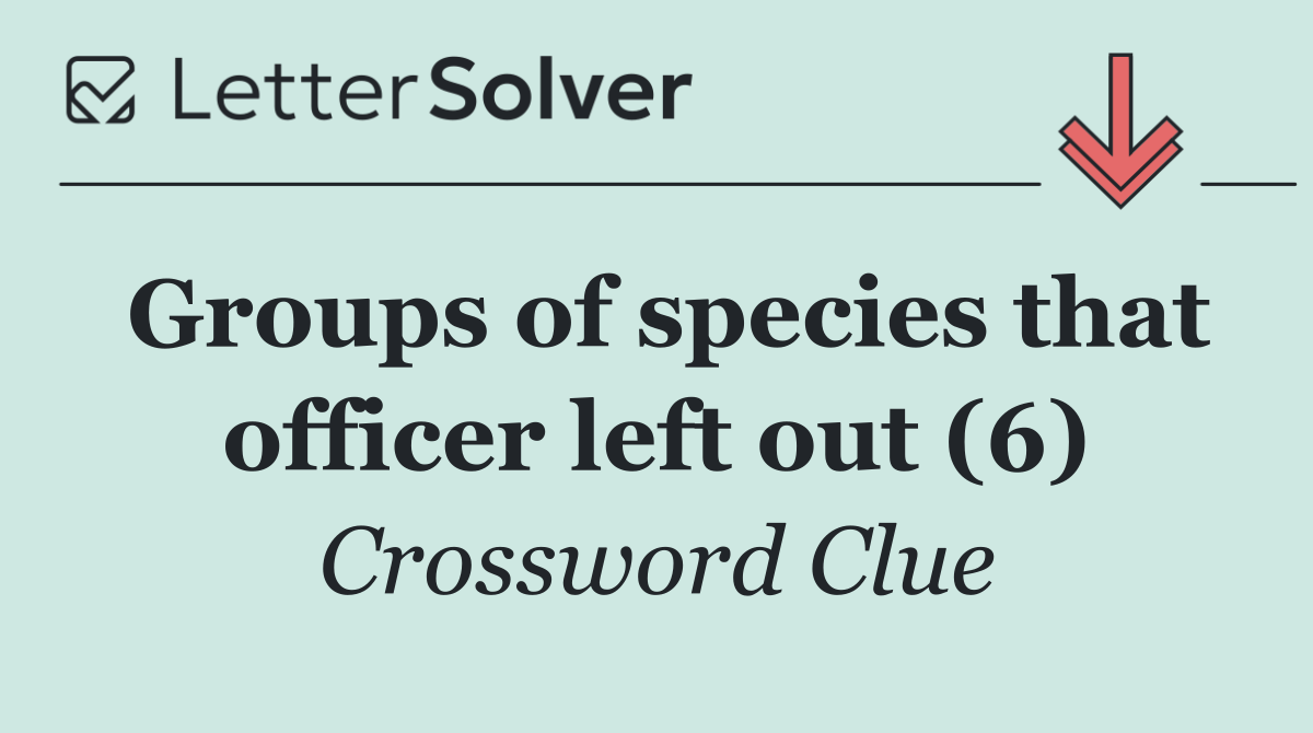 Groups of species that officer left out (6)