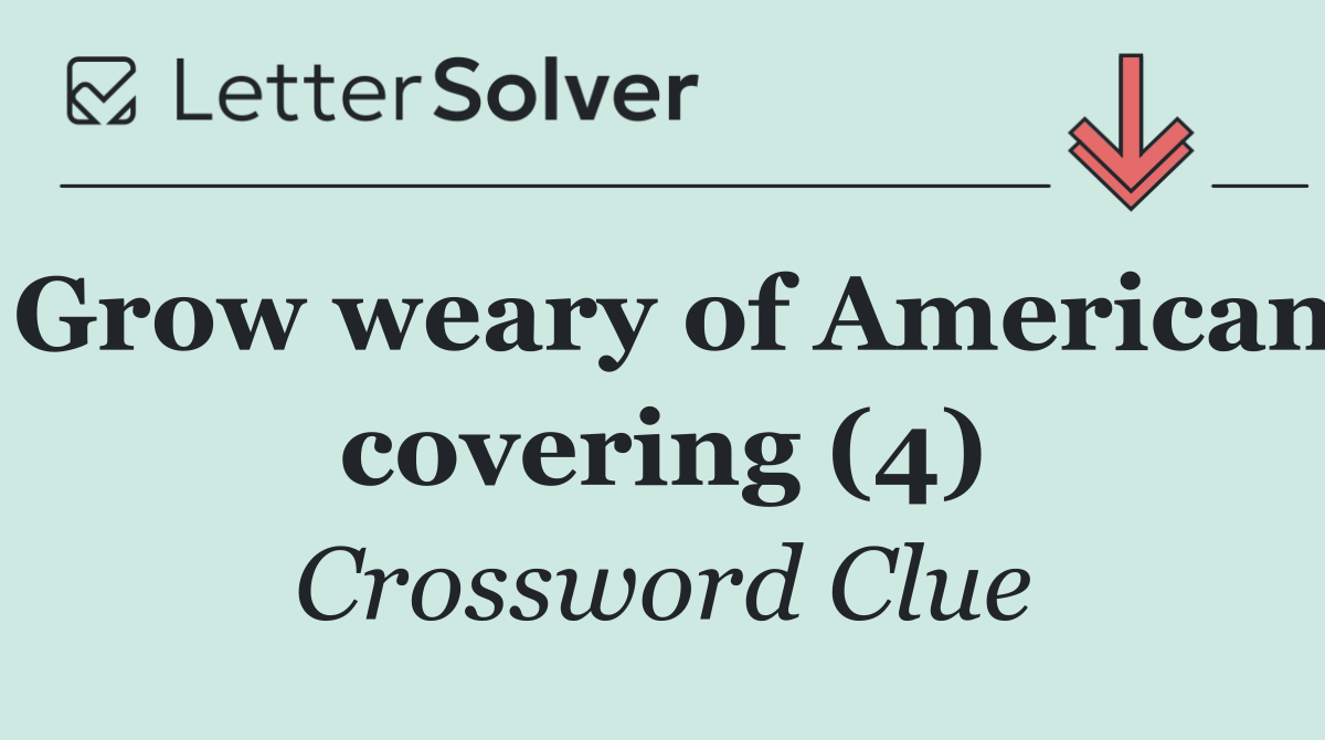 Grow weary of American covering (4)