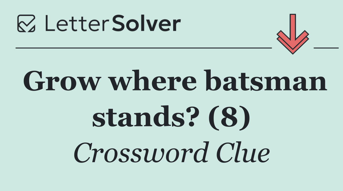 Grow where batsman stands? (8)
