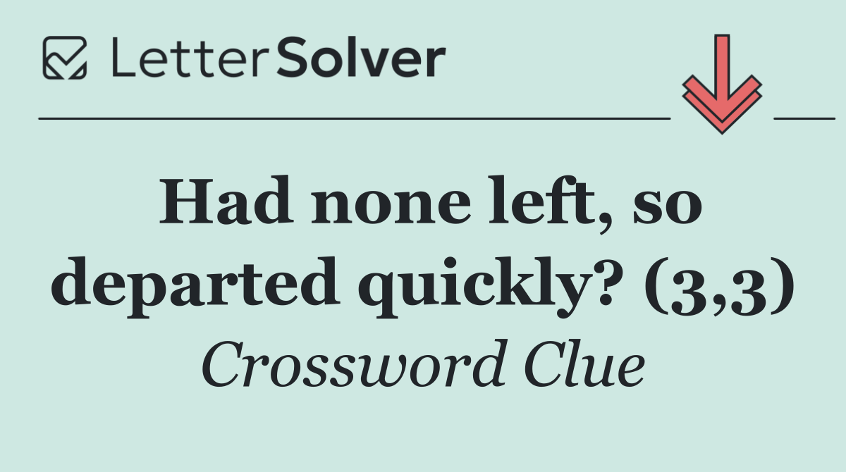 Had none left, so departed quickly? (3,3)