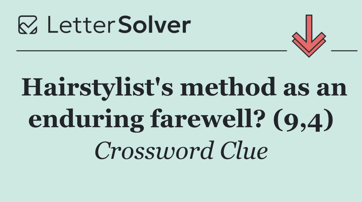 Hairstylist's method as an enduring farewell? (9,4)