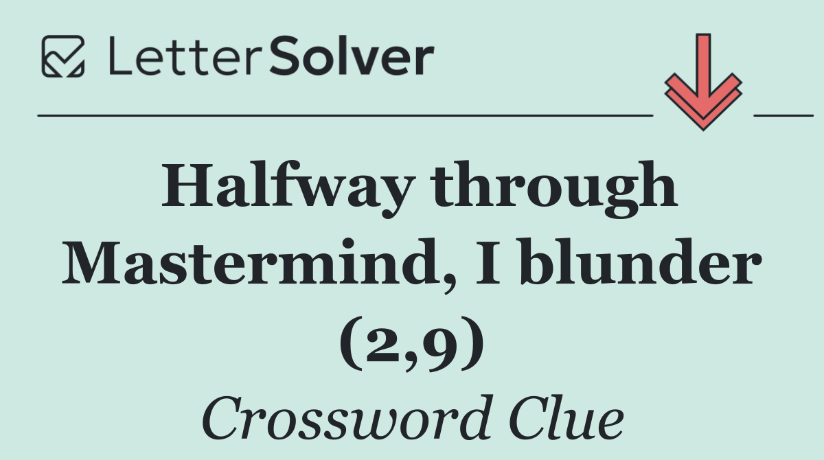 Halfway through Mastermind, I blunder (2,9)