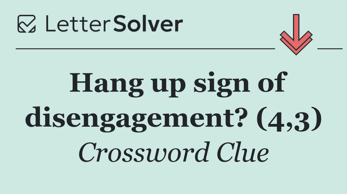 Hang up sign of disengagement? (4,3)