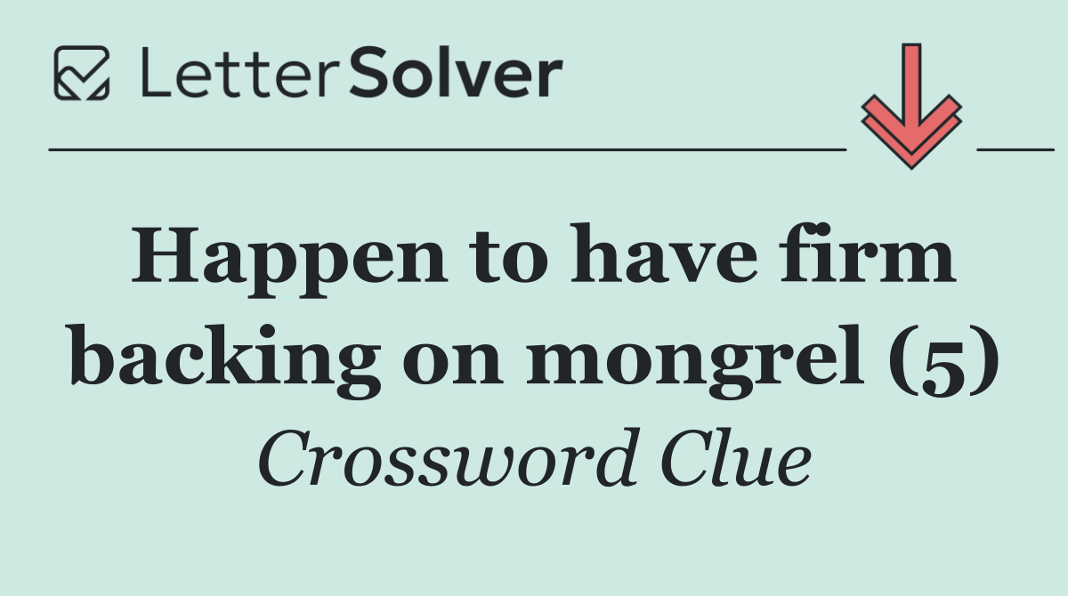 Happen to have firm backing on mongrel (5)