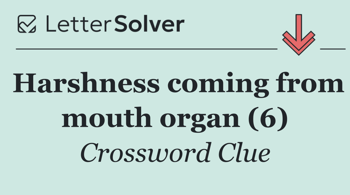 Harshness coming from mouth organ (6)