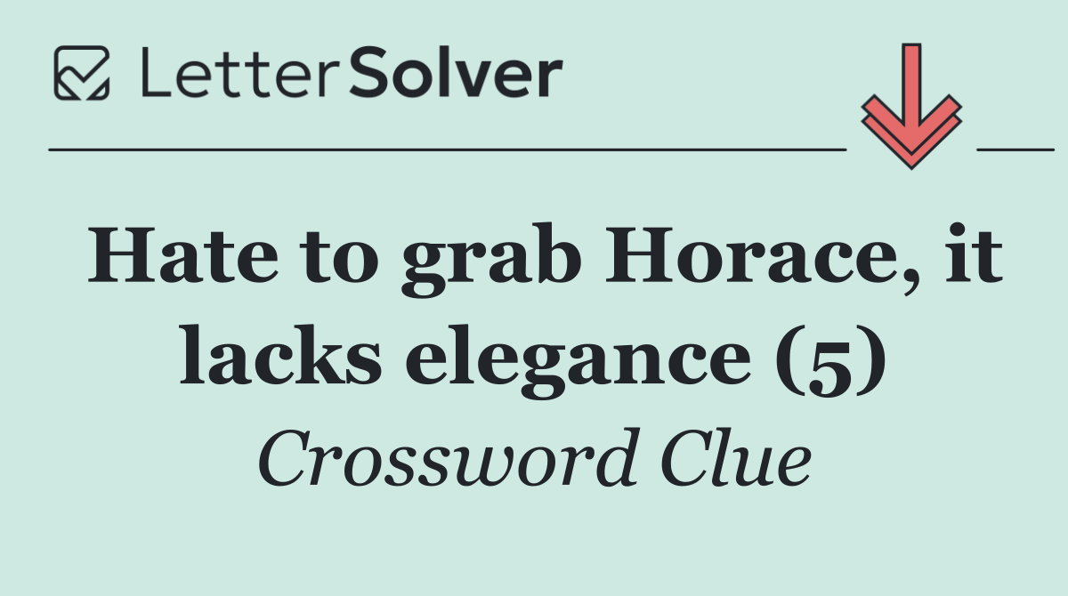 Hate to grab Horace, it lacks elegance (5)