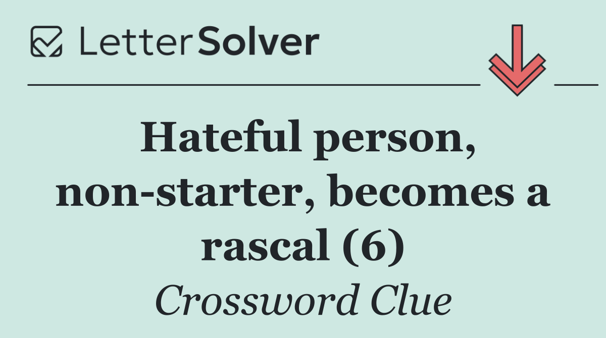 Hateful person, non starter, becomes a rascal (6)