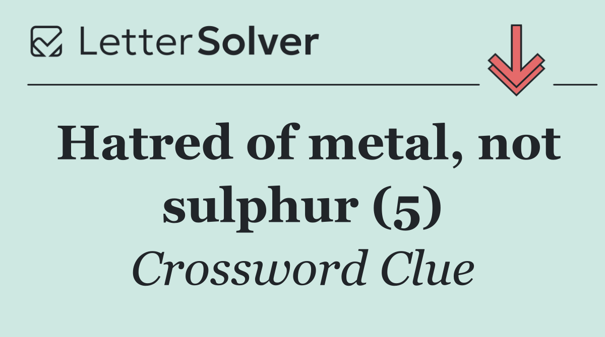 Hatred of metal, not sulphur (5)