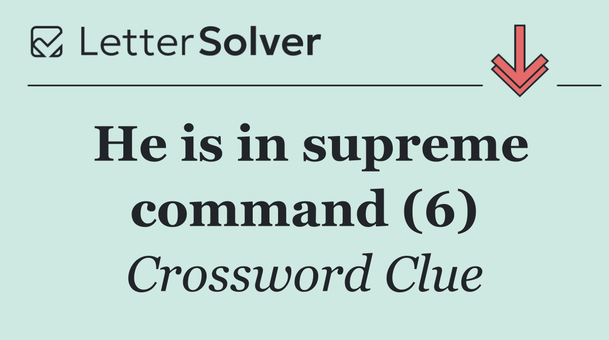 He is in supreme command (6)