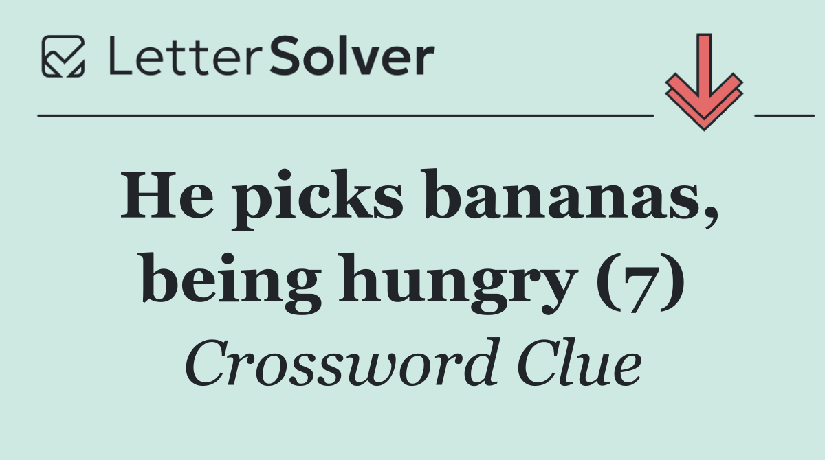 He picks bananas, being hungry (7)