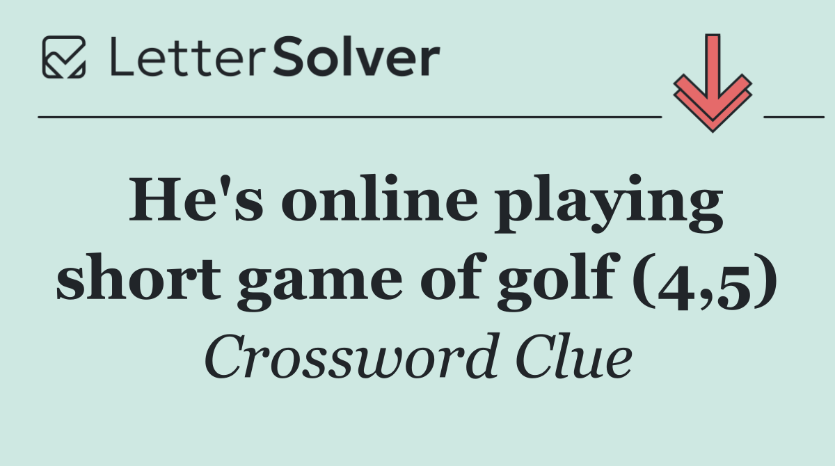 He's online playing short game of golf (4,5)