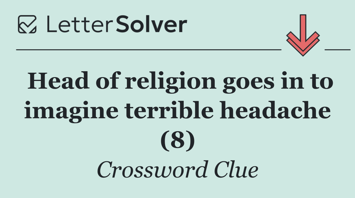 Head of religion goes in to imagine terrible headache (8)