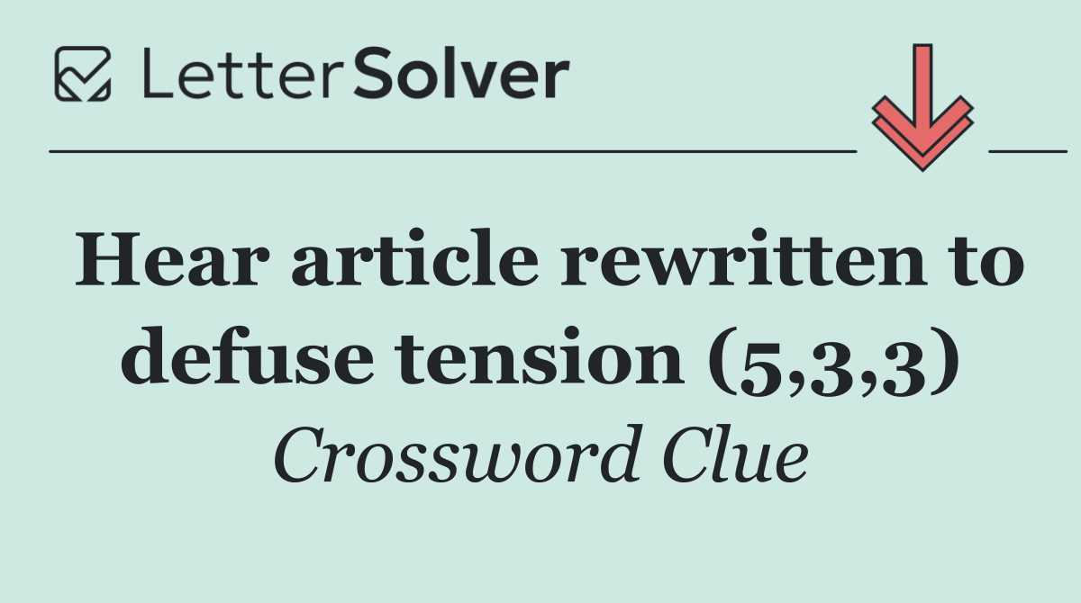 Hear article rewritten to defuse tension (5,3,3)
