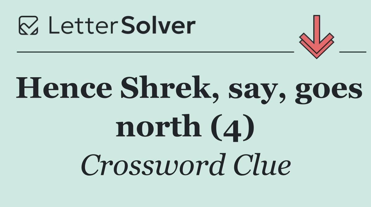 Hence Shrek, say, goes north (4)
