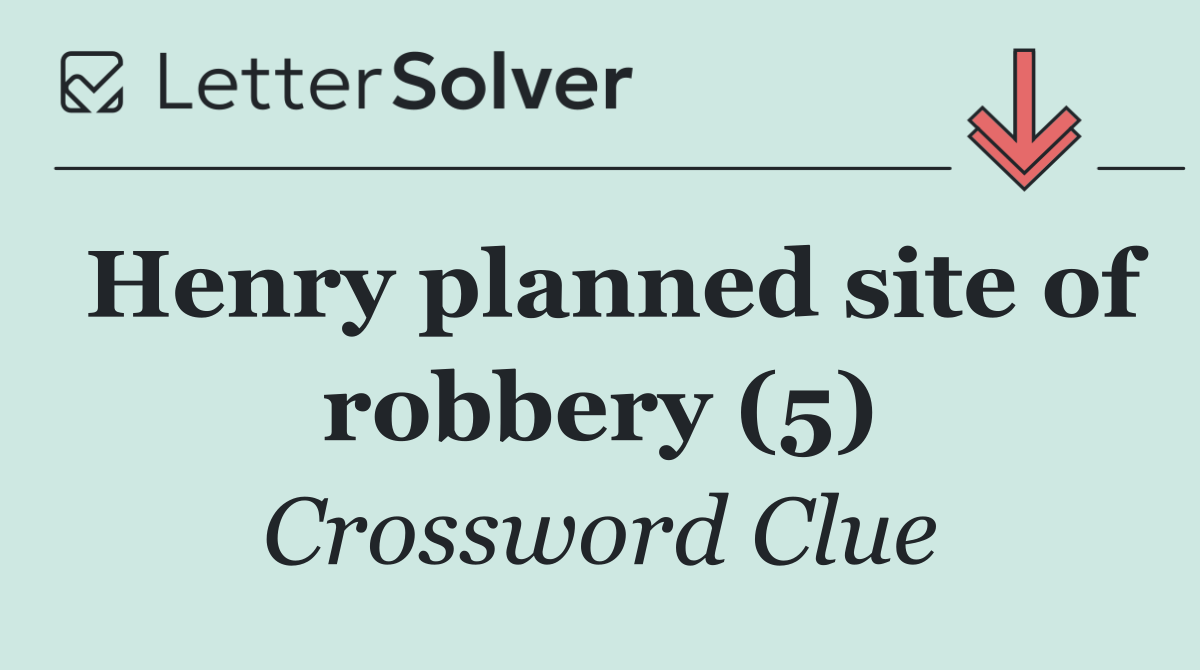 Henry planned site of robbery (5)