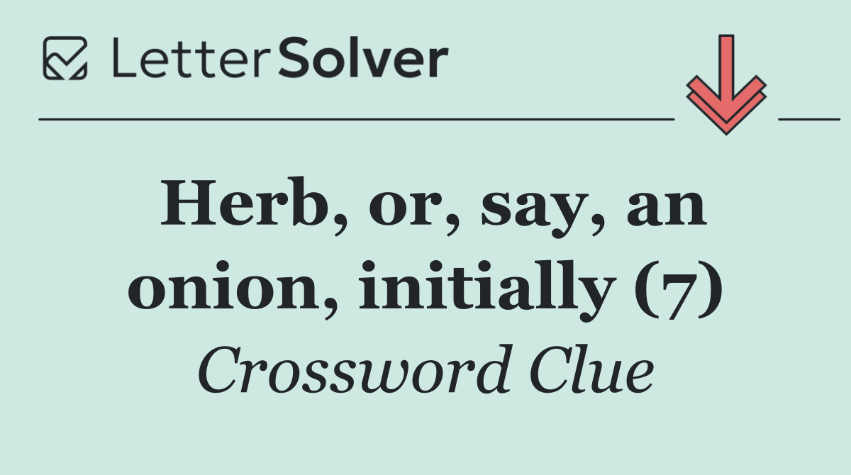 Herb, or, say, an onion, initially (7)