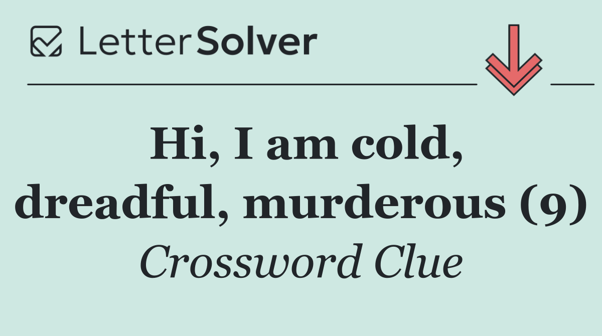 Hi, I am cold, dreadful, murderous (9)