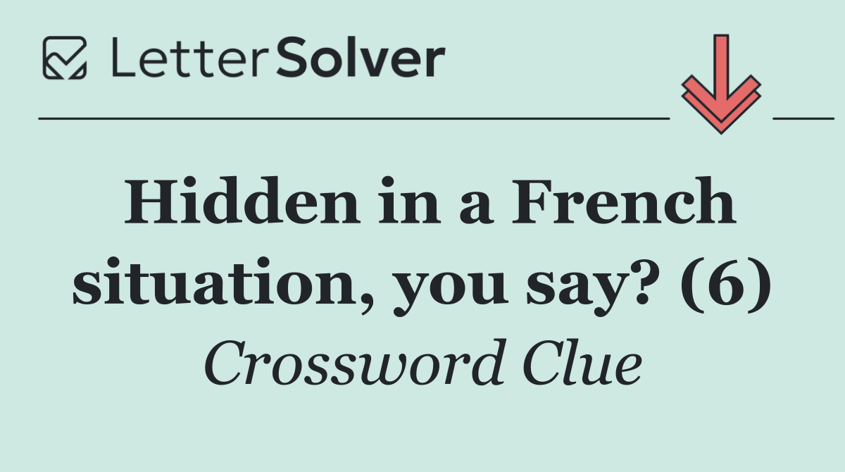 Hidden in a French situation, you say? (6)