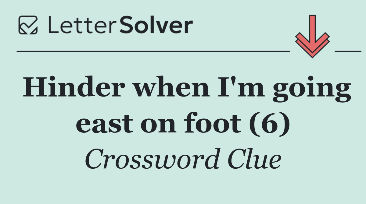 Hinder when I'm going east on foot (6)