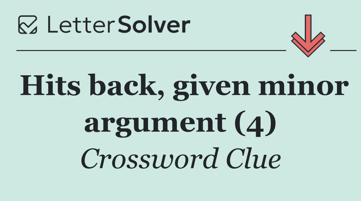 Hits back, given minor argument (4)