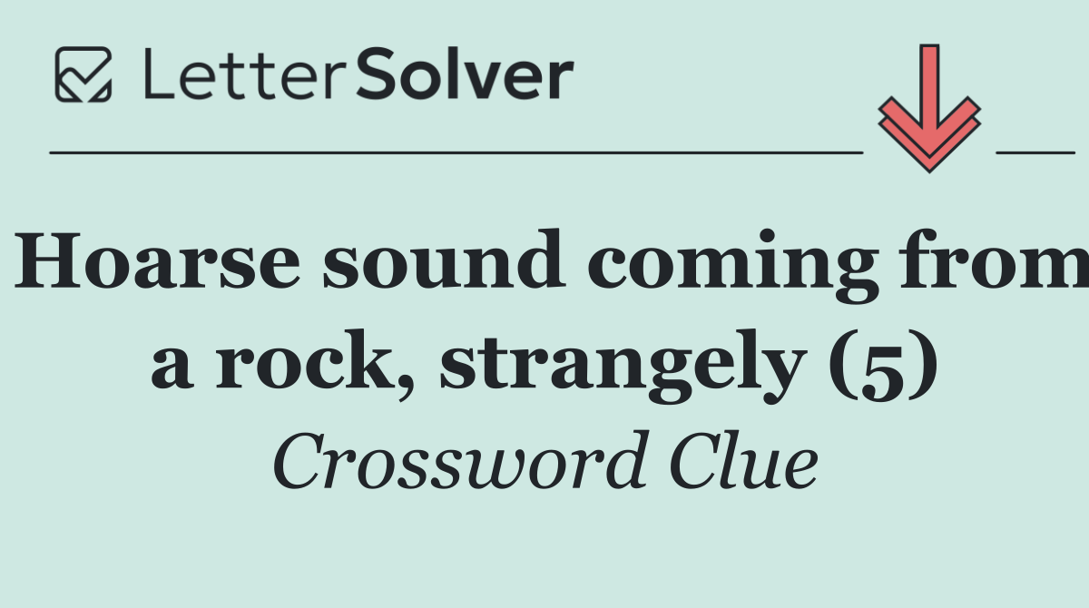 Hoarse sound coming from a rock, strangely (5)